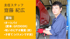 主任スタッフ 齋藤 紀広　趣味：オートバイ（愛車：GPZ900R）、呪いのビデオ鑑賞（笑）、子育て（イクメンです笑）