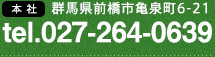 本社：群馬県前橋市亀泉町6-21 tel.027-264-0639